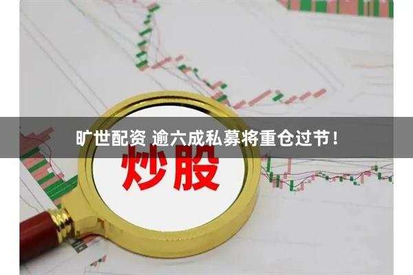 旷世配资 逾六成私募将重仓过节！